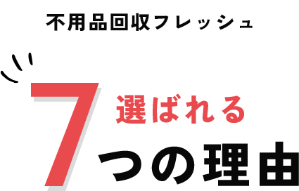 不用品回収フレッシュ 選ばれる7つの理由